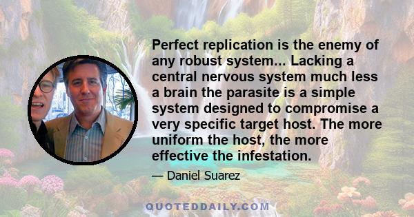 Perfect replication is the enemy of any robust system... Lacking a central nervous system much less a brain the parasite is a simple system designed to compromise a very specific target host. The more uniform the host,