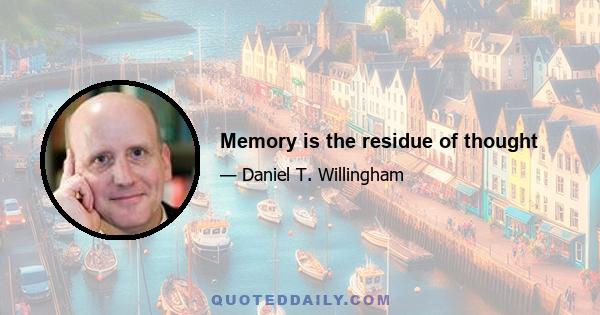 Memory is the residue of thought