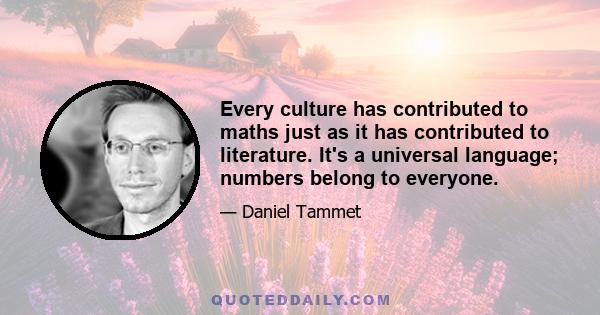 Every culture has contributed to maths just as it has contributed to literature. It's a universal language; numbers belong to everyone.