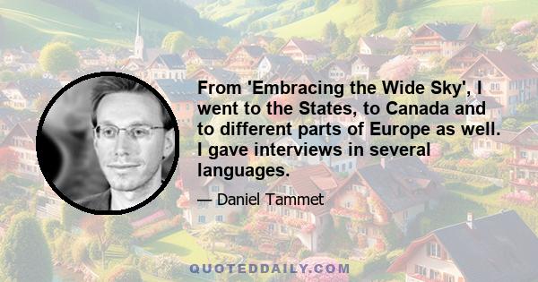 From 'Embracing the Wide Sky', I went to the States, to Canada and to different parts of Europe as well. I gave interviews in several languages.