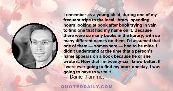 I remember as a young child, during one of my frequent trips to the local library, spending hours looking at book after book trying in vain to find one that had my name on it. Because there were so many books in the