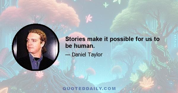 Stories make it possible for us to be human.