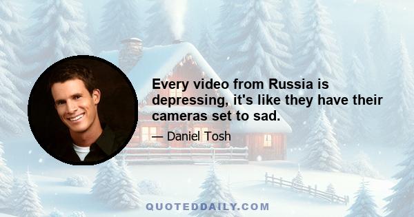 Every video from Russia is depressing, it's like they have their cameras set to sad.