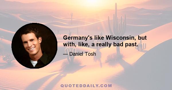 Germany's like Wisconsin, but with, like, a really bad past.