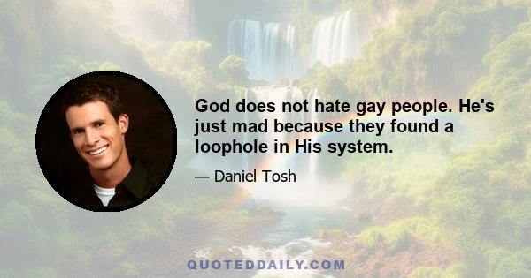 God does not hate gay people. He's just mad because they found a loophole in His system.