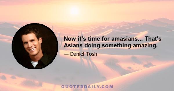 Now it's time for amasians... That's Asians doing something amazing.