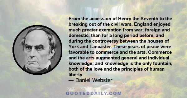 From the accession of Henry the Seventh to the breaking out of the civil wars, England enjoyed much greater exemption from war, foreign and domestic, than for a long period before, and during the controversy between the 