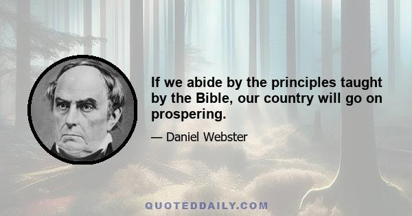 If we abide by the principles taught by the Bible, our country will go on prospering.