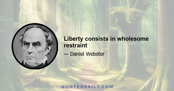 Liberty consists in wholesome restraint