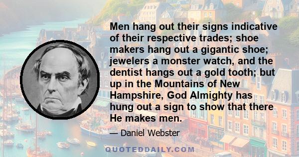 Men hang out their signs indicative of their respective trades; shoe makers hang out a gigantic shoe; jewelers a monster watch, and the dentist hangs out a gold tooth; but up in the Mountains of New Hampshire, God