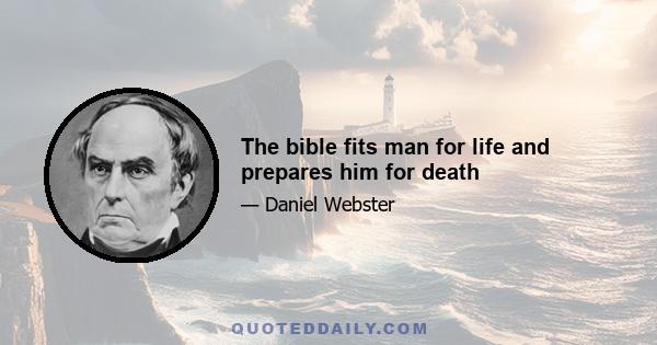 The bible fits man for life and prepares him for death