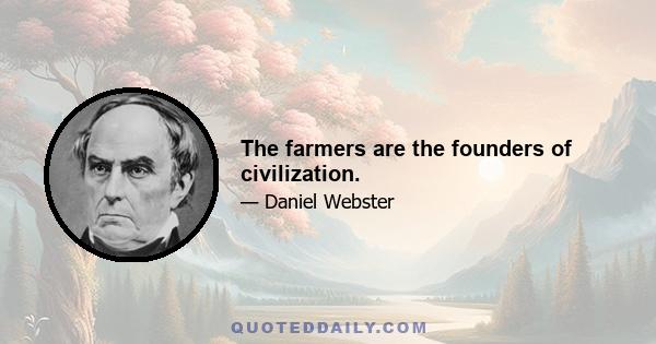 The farmers are the founders of civilization.