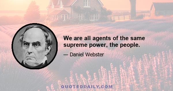 We are all agents of the same supreme power, the people.