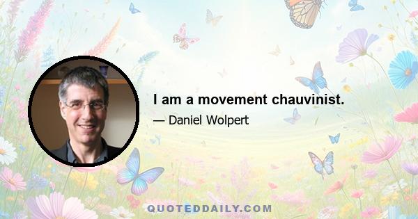 I am a movement chauvinist.