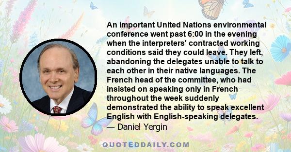 An important United Nations environmental conference went past 6:00 in the evening when the interpreters' contracted working conditions said they could leave. They left, abandoning the delegates unable to talk to each