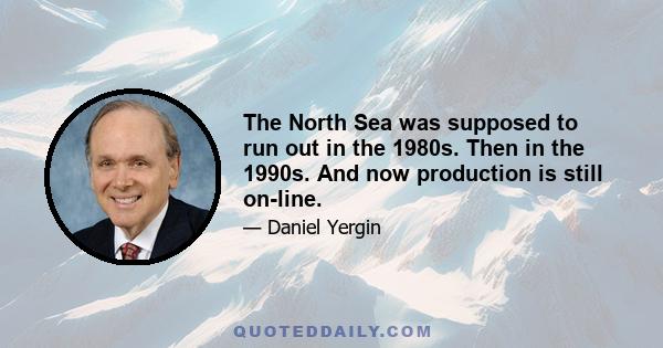 The North Sea was supposed to run out in the 1980s. Then in the 1990s. And now production is still on-line.