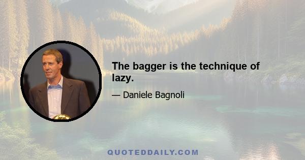 The bagger is the technique of lazy.