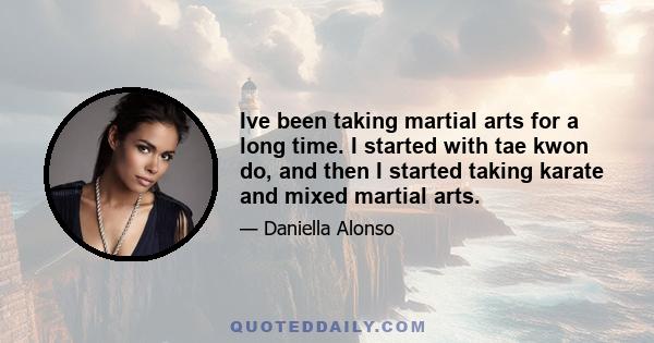 Ive been taking martial arts for a long time. I started with tae kwon do, and then I started taking karate and mixed martial arts.