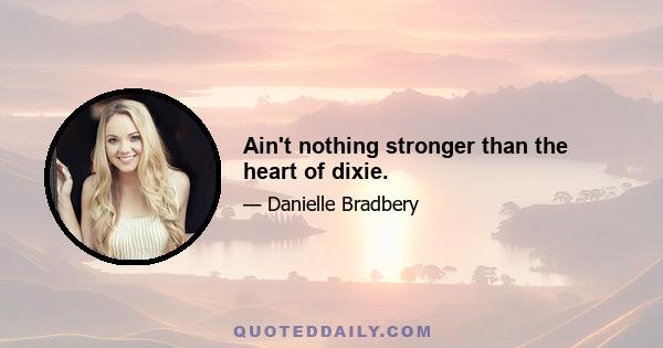 Ain't nothing stronger than the heart of dixie.