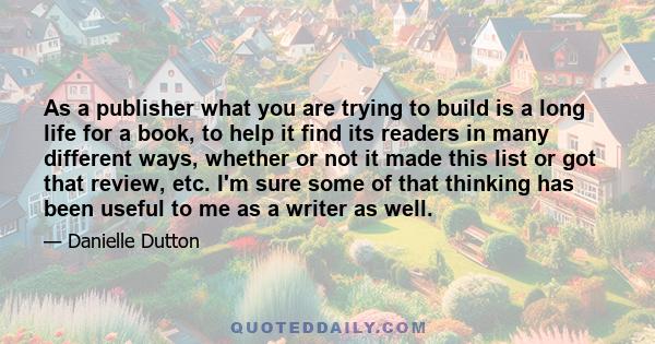 As a publisher what you are trying to build is a long life for a book, to help it find its readers in many different ways, whether or not it made this list or got that review, etc. I'm sure some of that thinking has