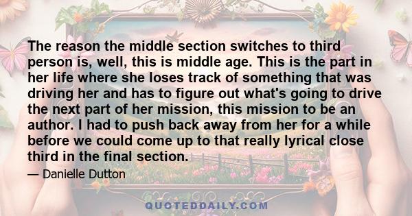 The reason the middle section switches to third person is, well, this is middle age. This is the part in her life where she loses track of something that was driving her and has to figure out what's going to drive the