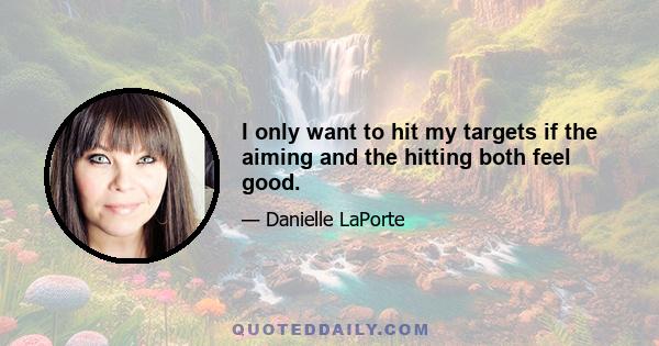 I only want to hit my targets if the aiming and the hitting both feel good.