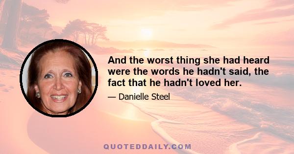 And the worst thing she had heard were the words he hadn't said, the fact that he hadn't loved her.