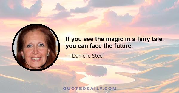 If you see the magic in a fairy tale, you can face the future.