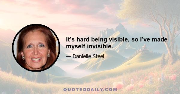 It's hard being visible, so I've made myself invisible.