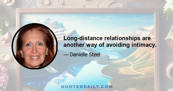 Long-distance relationships are another way of avoiding intimacy.