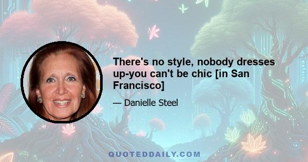 There's no style, nobody dresses up-you can't be chic [in San Francisco]