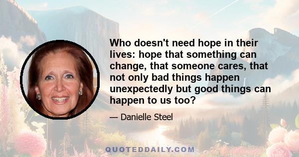 Who doesn't need hope in their lives: hope that something can change, that someone cares, that not only bad things happen unexpectedly but good things can happen to us too?