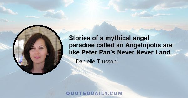 Stories of a mythical angel paradise called an Angelopolis are like Peter Pan's Never Never Land.