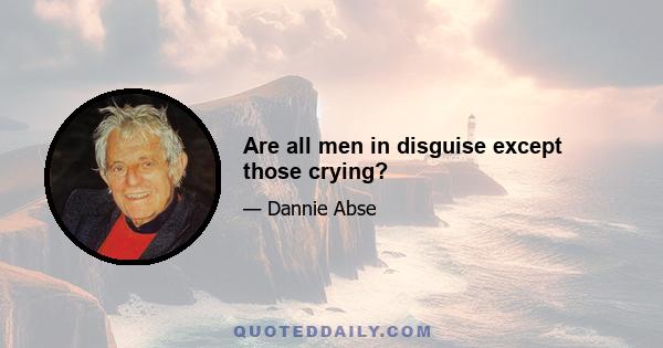 Are all men in disguise except those crying?