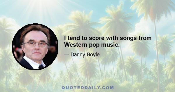 I tend to score with songs from Western pop music.