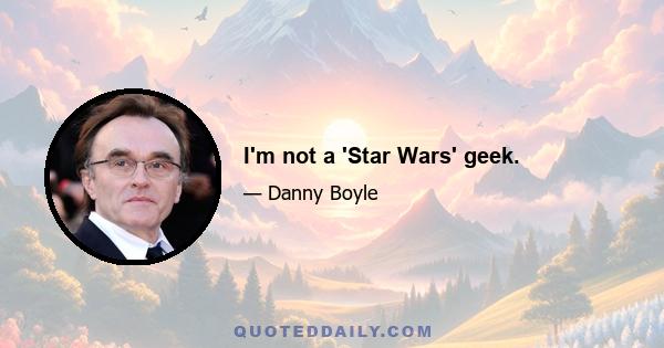 I'm not a 'Star Wars' geek.