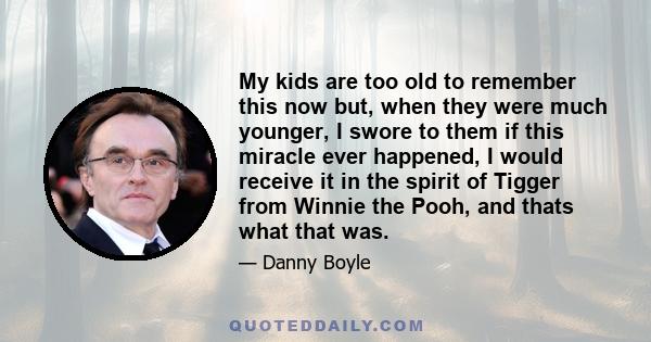 My kids are too old to remember this now but, when they were much younger, I swore to them if this miracle ever happened, I would receive it in the spirit of Tigger from Winnie the Pooh, and thats what that was.