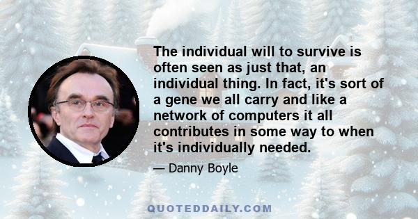 The individual will to survive is often seen as just that, an individual thing. In fact, it's sort of a gene we all carry and like a network of computers it all contributes in some way to when it's individually needed.