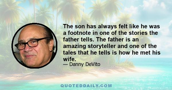 The son has always felt like he was a footnote in one of the stories the father tells. The father is an amazing storyteller and one of the tales that he tells is how he met his wife.