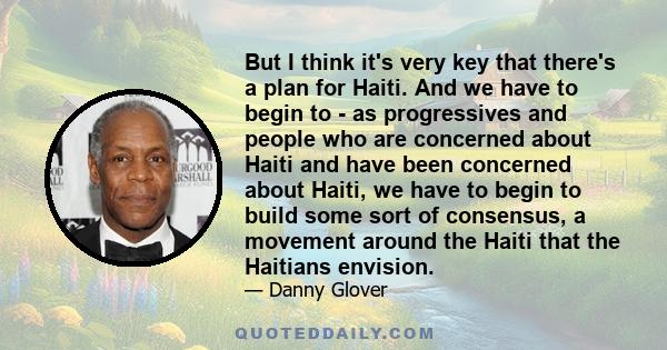 But I think it's very key that there's a plan for Haiti. And we have to begin to - as progressives and people who are concerned about Haiti and have been concerned about Haiti, we have to begin to build some sort of