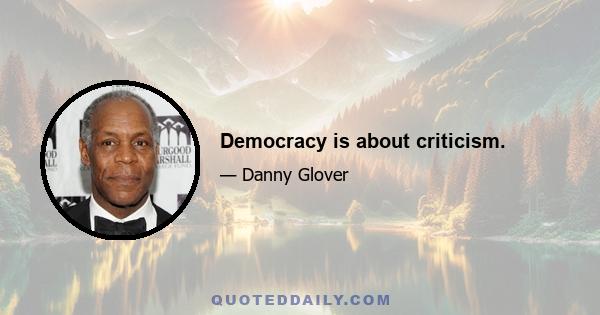 Democracy is about criticism.