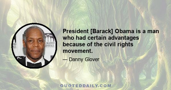 President [Barack] Obama is a man who had certain advantages because of the civil rights movement.