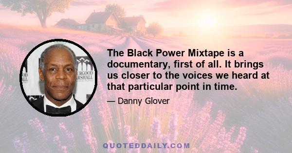 The Black Power Mixtape is a documentary, first of all. It brings us closer to the voices we heard at that particular point in time.