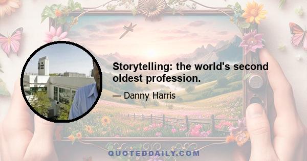 Storytelling: the world's second oldest profession.