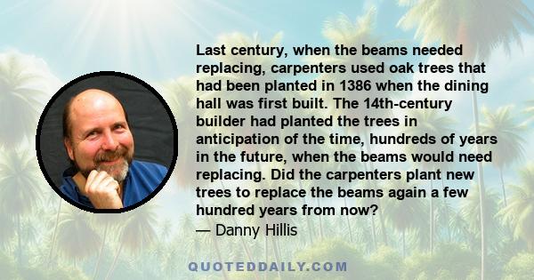 Last century, when the beams needed replacing, carpenters used oak trees that had been planted in 1386 when the dining hall was first built. The 14th-century builder had planted the trees in anticipation of the time,