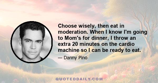 Choose wisely, then eat in moderation. When I know I'm going to Mom's for dinner, I throw an extra 20 minutes on the cardio machine so I can be ready to eat.