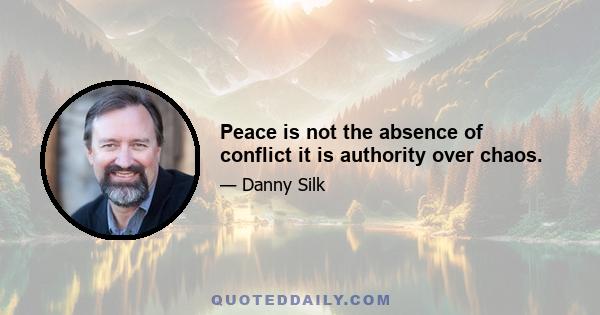 Peace is not the absence of conflict it is authority over chaos.