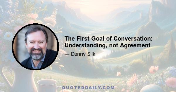 The First Goal of Conversation: Understanding, not Agreement