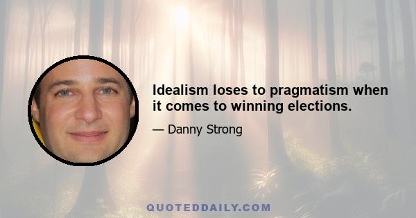 Idealism loses to pragmatism when it comes to winning elections.