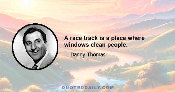 A race track is a place where windows clean people.